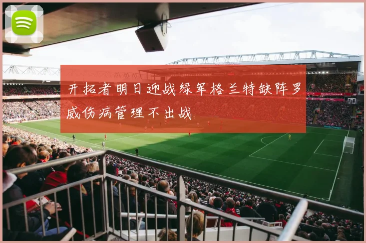 开拓者明日迎战绿军格兰特缺阵罗威伤病管理不出战