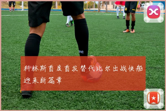 科林斯首度首发替代比尔出战快船迎来新篇章